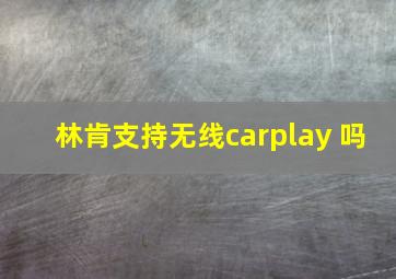 林肯支持无线carplay 吗